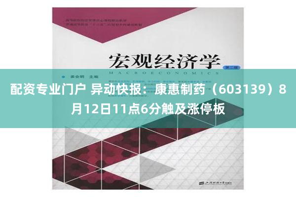 配资专业门户 异动快报：康惠制药（603139）8月12日11点6分触及涨停板