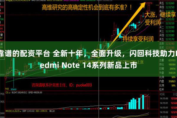 靠谱的配资平台 全新十年，全面升级，闪回科技助力Redmi Note 14系列新品上市