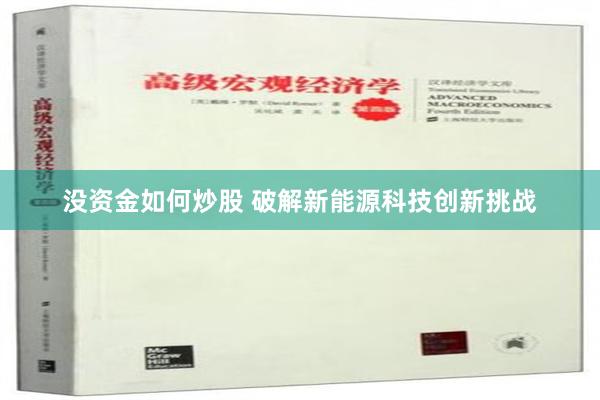 没资金如何炒股 破解新能源科技创新挑战